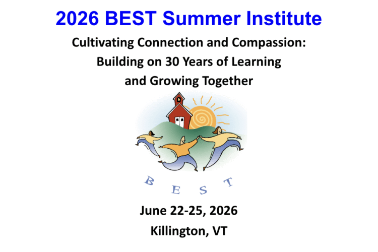 2026 BEST Summer Institute. Cultivating Connection and Compassion: Building on 30 Years of Learning and Growing Together. June 22-25, 2026. Killington, VT