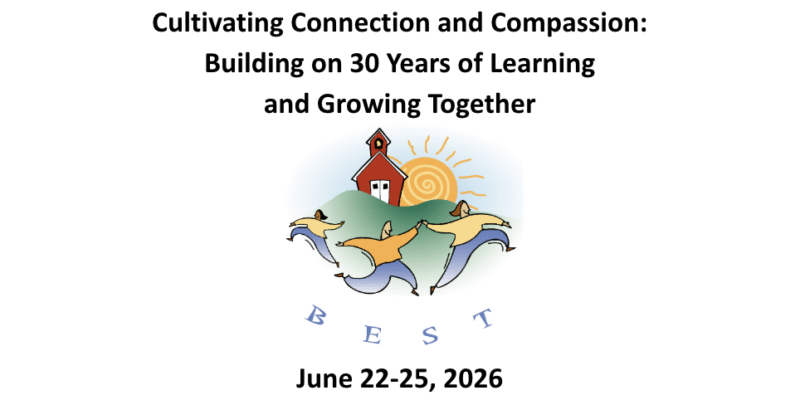 2026 BEST Summer Institute. Cultivating Connection and Compassion: Building on 30 Years of Learning and Growing Together. June 22-25, 2026. Killington, VT