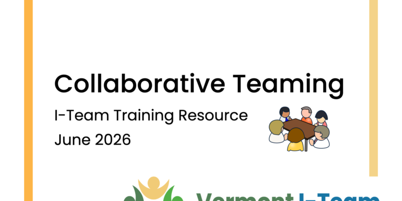 Collaborative Teaming I-Team Training Resource, June 2026. Vermont I-Team Interdisciplinary Supports for Inclusion.