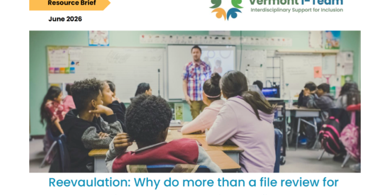 Thumbnail of resource brief: Reevaluation Why do more than a file review for students with complex learning profiles? June 2026. Vermont I-Team Interdisciplinary Support for Inclusion. Image of classroom with standing teaching speaking to students.