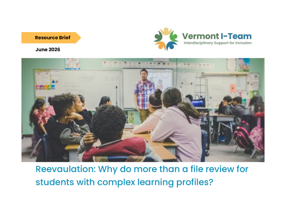 Thumbnail of resource brief: Reevaluation Why do more than a file review for students with complex learning profiles? June 2026. Vermont I-Team Interdisciplinary Support for Inclusion. Image of classroom with standing teaching speaking to students.