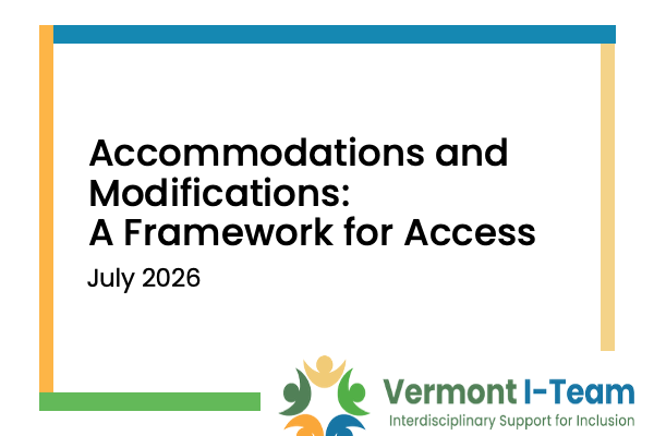 Training Thumbnail. Accommodations and modifications: A Framework for Access. July 2026. Vermont I-Team. Interdisciplinary support for inclusion.