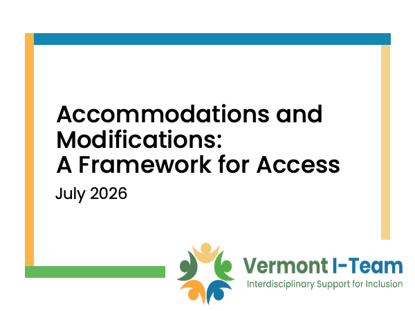 Training Thumbnail. Accommodations and modifications: A Framework for Access. July 2026. Vermont I-Team. Interdisciplinary support for inclusion.