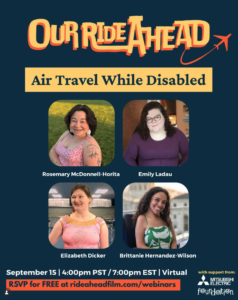 A navy, yellow, and orange promotional graphic with text reading “OUR RIDE AHEAD: Air Travel While Disabled.” There are headshots of Rosemary McDonnell-Horita, Emily Ladau, Elizabeth Dicker, and Brittanie Hernandez-Wilson. Text below reads “September 15, 4:00 pm PST/7:00pm EST, Virtual, RSVP for FREE at rideaheadfilm.com/webinars.” In the bottom right corner is a white Mitsubishi Electric America Foundation logo with text above “with support from”.